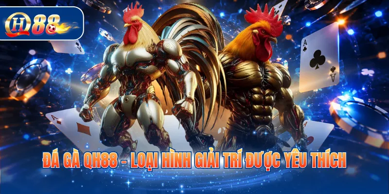 Đá gà QH88 - Loại hình giải trí được yêu thích