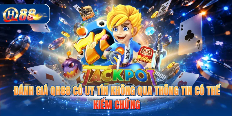 Đánh giá QH88 có uy tín không qua thông tin có thể kiểm chứng