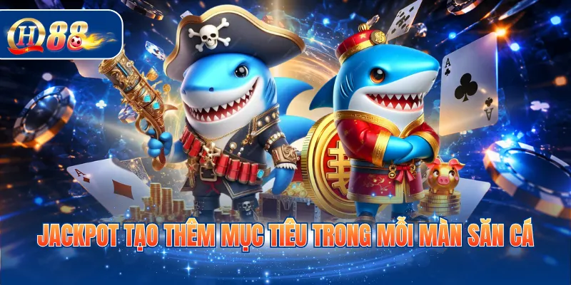 Jackpot tạo thêm mục tiêu trong mỗi màn săn cá