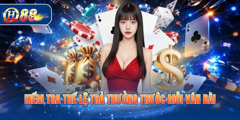 Kiểm tra thể lệ trả thưởng trước mỗi ván bài