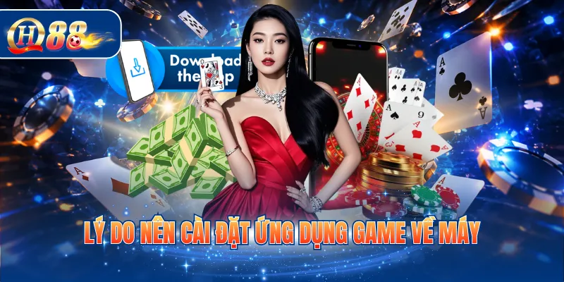 Lý do nên cài đặt ứng dụng game về máy