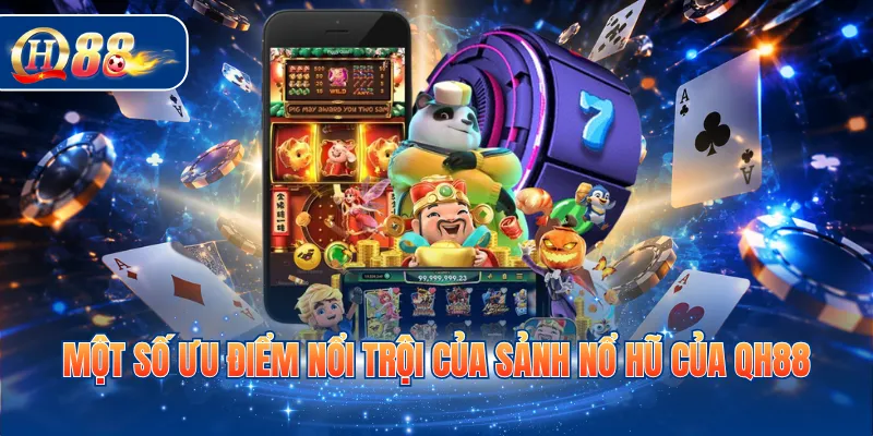 Một số ưu điểm nổi trội của sảnh nổ hũ của QH88 