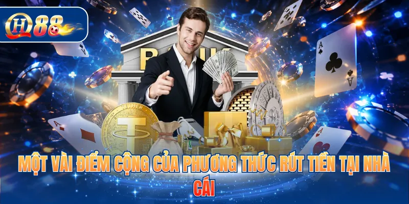 Một vài điểm cộng của phương thức rút tiền tại nhà cái