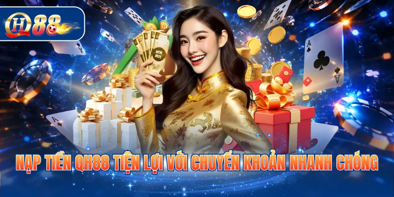 Nạp tiền QH88 tiện lợi với chuyển khoản nhanh chóng